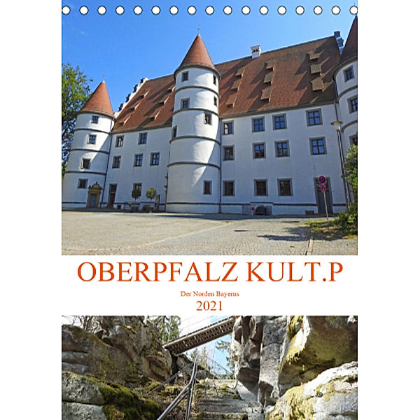 OBERPFALZ KULT.P - Der Norden Bayerns (Tischkalender 2021 DIN A5 hoch), Bettina Vier