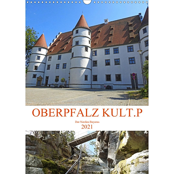 OBERPFALZ KULT.P - Der Norden Bayerns (Wandkalender 2021 DIN A3 hoch), Bettina Vier