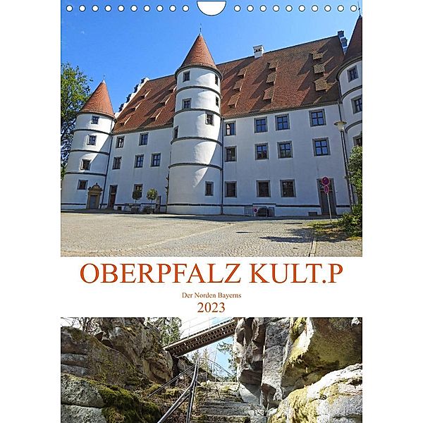 OBERPFALZ KULT.P - Der Norden Bayerns (Wandkalender 2023 DIN A4 hoch), Bettina Vier