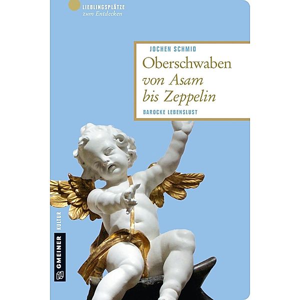 Oberschwaben von Asam bis Zeppelin / Lieblingsplätze im GMEINER-Verlag, Jochen Schmid