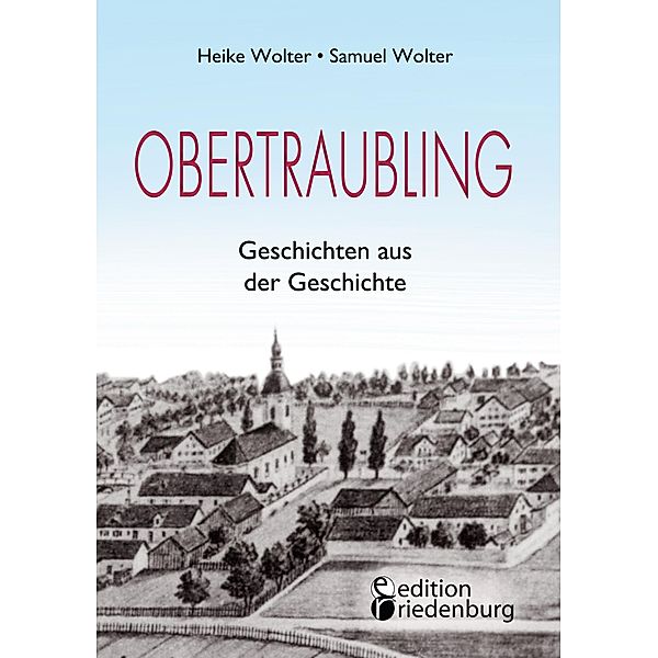 Obertraubling - Geschichten aus der Geschichte, Heike Wolter, Samuel Wolter
