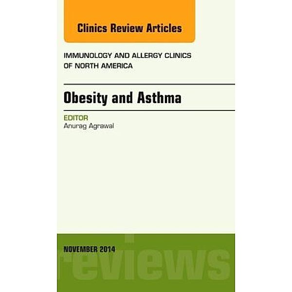 Obesity and Asthma, An Issue of Immunology and Allergy Clinics, Anurag Agrawal