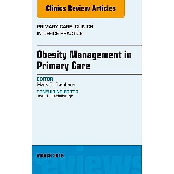 Obesity Management in Primary Care, An Issue of Primary Care: Clinics in Office Practice, Mark B. Stephens