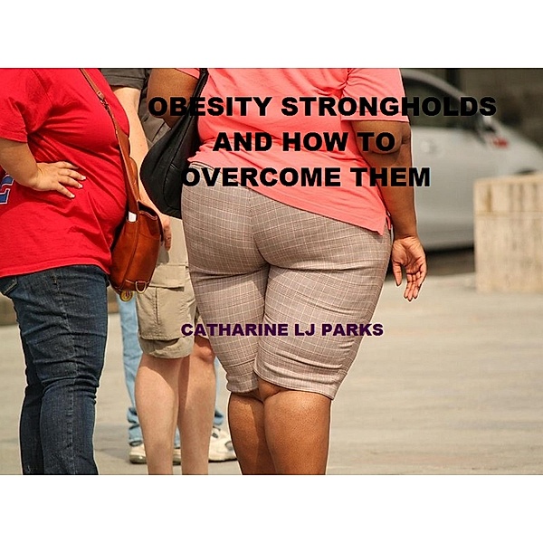 Obesity Strongholds: How to Overcome Them (Obese People) / Obese People, Catharine Lj Parks
