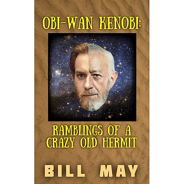 Obi-Wan Kenobi: Ramblings of a Crazy Old Hermit, Bill May