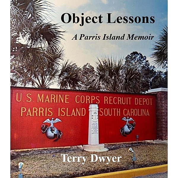Object Lessons: A Parris Island Memoir, Terry Dwyer