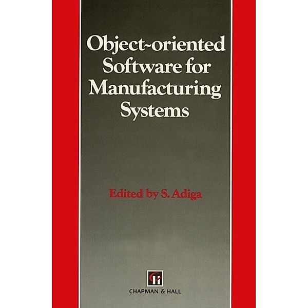 Object-oriented Software for Manufacturing Systems / Intelligent Manufactoring Series, S. Adiga
