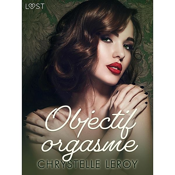 Objectif orgasme - Une nouvelle érotique, Chrystelle Leroy