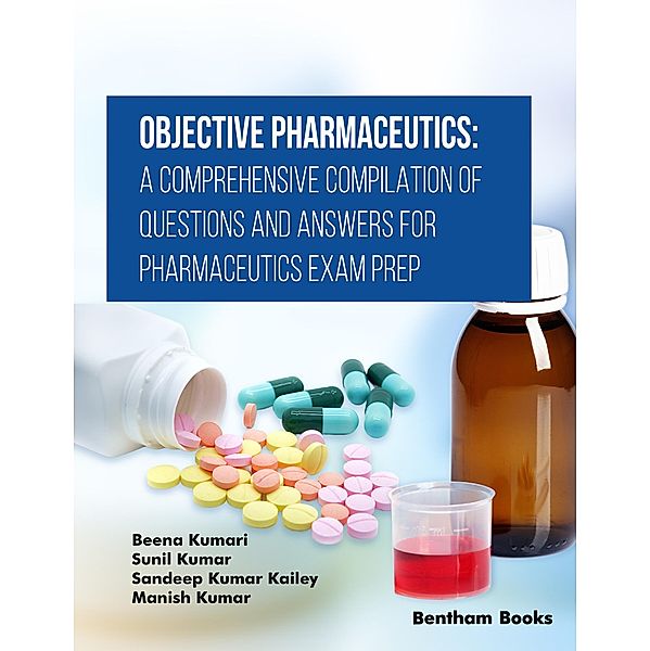 Objective Pharmaceutics: A Comprehensive Compilation of Questions and Answers for Pharmaceutics Exam Prep, Beena Kumari, Sunil Kumar, Sandeep Kumar Kailey