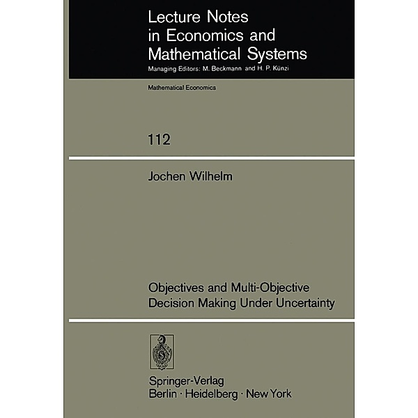 Objectives and Multi-Objective Decision Making Under Uncertainty / Lecture Notes in Economics and Mathematical Systems Bd.112, J. Wilhelm
