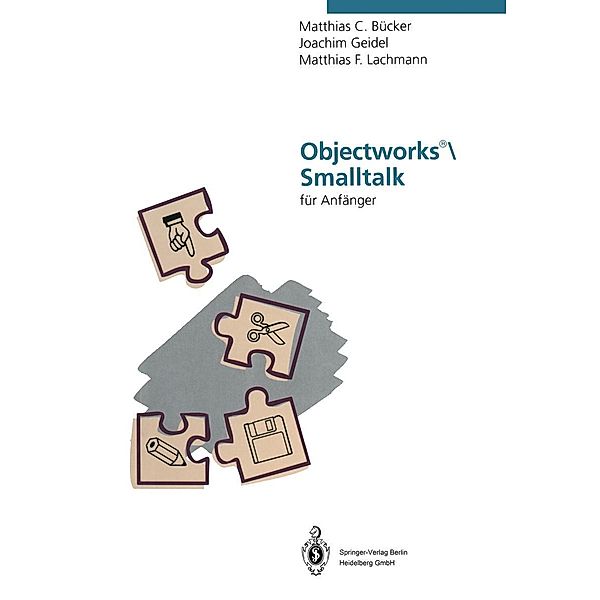 Objectworks®\Smalltalk für Anfänger, Matthias C. Bücker, Joachim Geidel, Matthias F. Lachmann