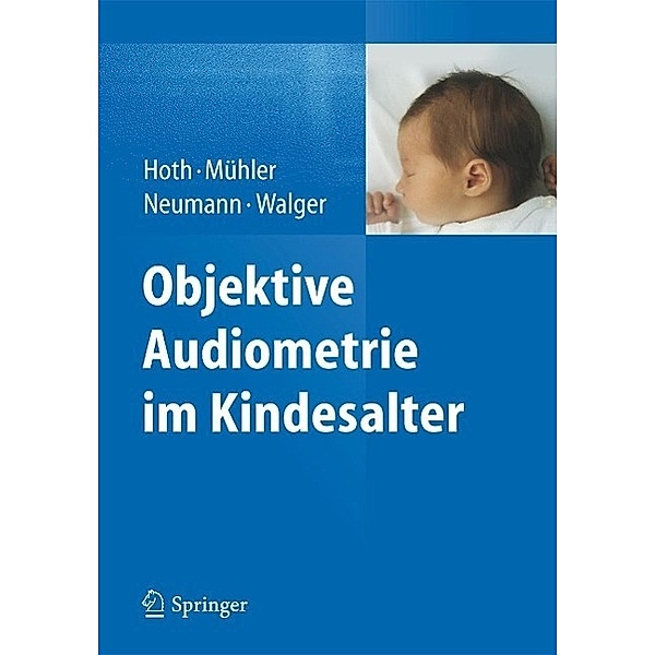 Objektive Audiometrie im Kindesalter, Sebastian Hoth, Roland Mühler, Katrin Neumann, Martin Walger