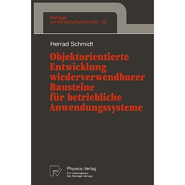 Objektorientierte Entwicklung wiederverwendbarer Bausteine für betriebliche Anwendungssysteme / Beiträge zur Wirtschaftsinformatik Bd.20, Herrad Schmidt