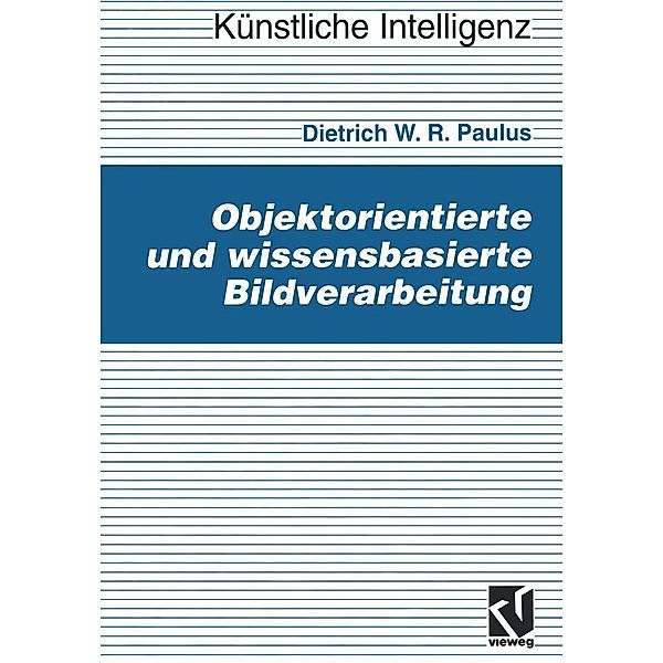 Objektorientierte und wissensbasierte Bildverarbeitung / Künstliche Intelligenz, Dietrich Paulus