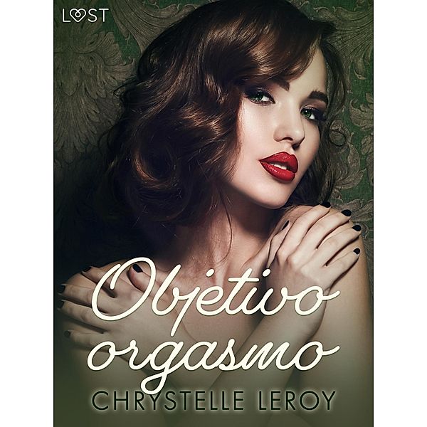 Objetivo orgasmo - un relato corto erótico, Chrystelle Leroy