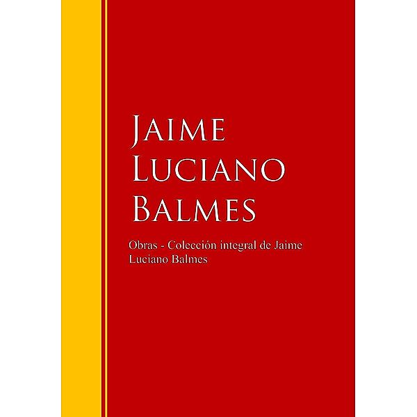 Obras - Colección de Jaime Luciano Balmes / Biblioteca de Grandes Escritores, Jaime Luciano Balmes