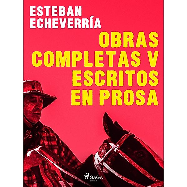 Obras Completas V Escritos en prosa, Esteban Echevarría