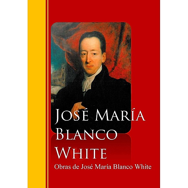 Obras de José María Blanco White / Biblioteca de Grandes Escritores, José María Blanco White