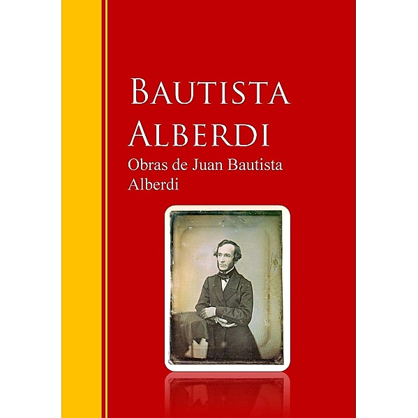 Obras de Juan Bautista Alberdi / Biblioteca de Grandes Escritores, Juan Bautista Alberdi