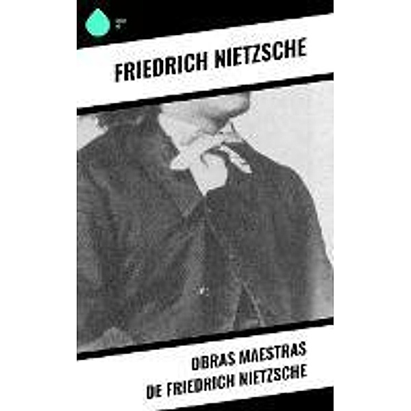Obras Maestras de Friedrich Nietzsche, Friedrich Nietzsche