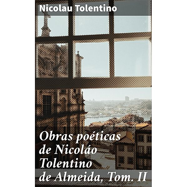 Obras poéticas de Nicoláo Tolentino de Almeida, Tom. II, Nicolau Tolentino