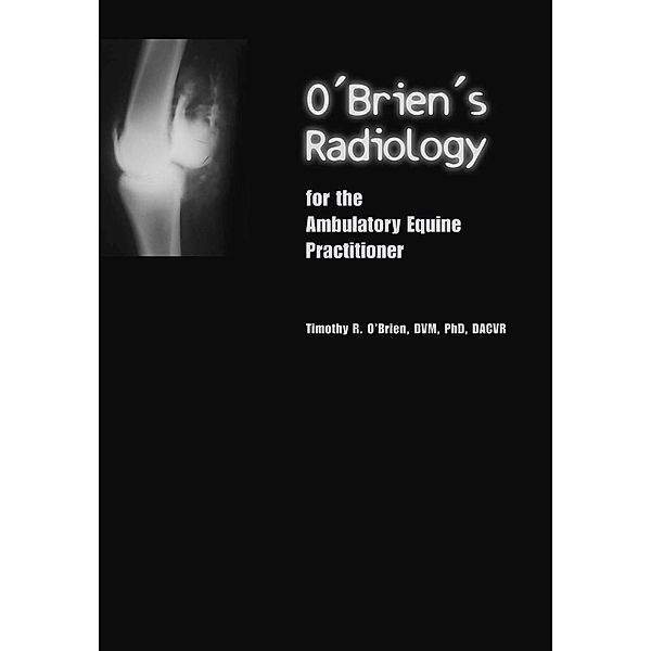 O'Brien's Radiology for the Ambulatory Equine Practitioner, Timothy O'Brien