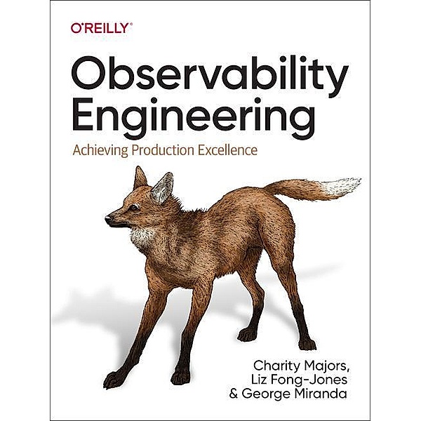 Observability Engineering, Charity Majors, Liz Fong-Jones, George Miranda