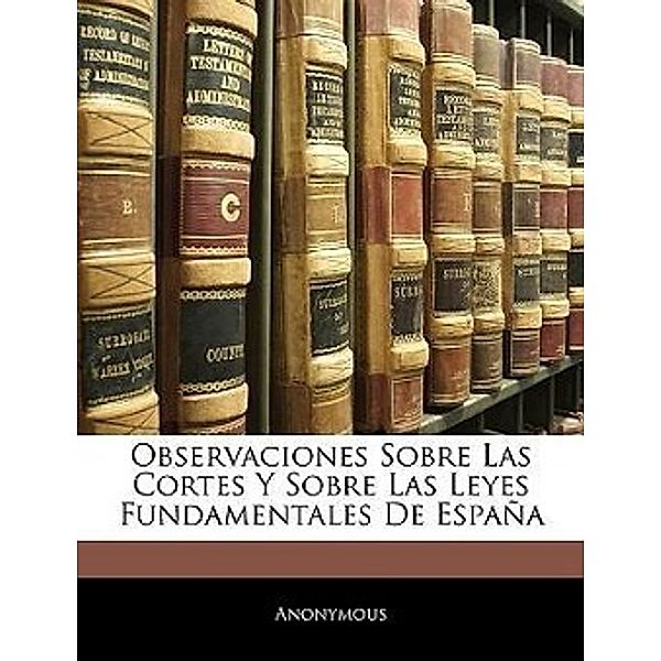 Observaciones Sobre Las Cortes y Sobre Las Leyes Fundamentales de Espana, Anonymous