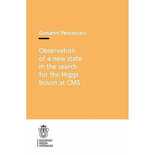 Observation of a New State in the Search for the Higgs Boson at CMS / Publications of the Scuola Normale Superiore Bd.18, Giovanni Petrucciani