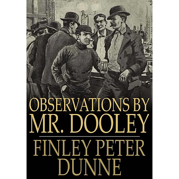 Observations by Mr. Dooley / The Floating Press, Finley Peter Dunne