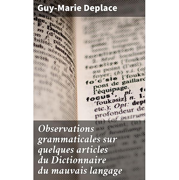 Observations grammaticales sur quelques articles du Dictionnaire du mauvais langage, Guy-Marie Deplace
