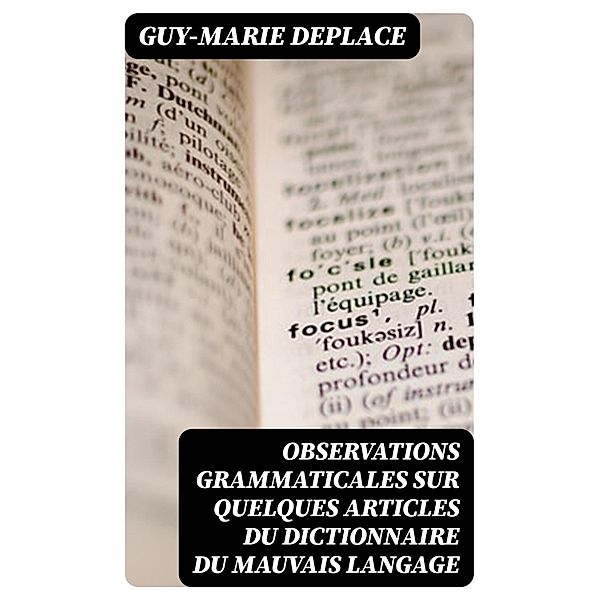 Observations grammaticales sur quelques articles du Dictionnaire du mauvais langage, Guy-Marie Deplace