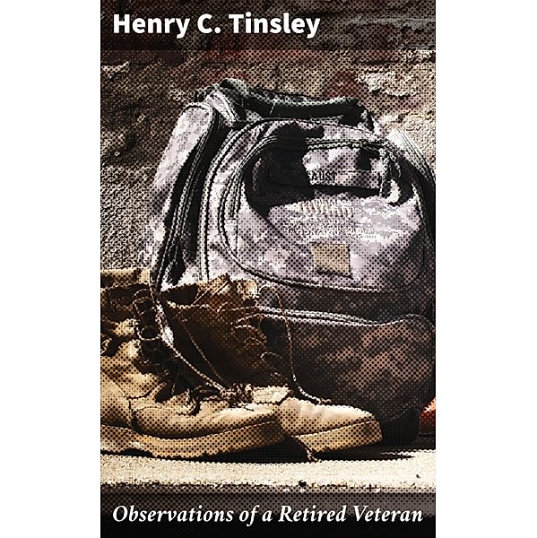 Observations of a Retired Veteran, Henry C. Tinsley