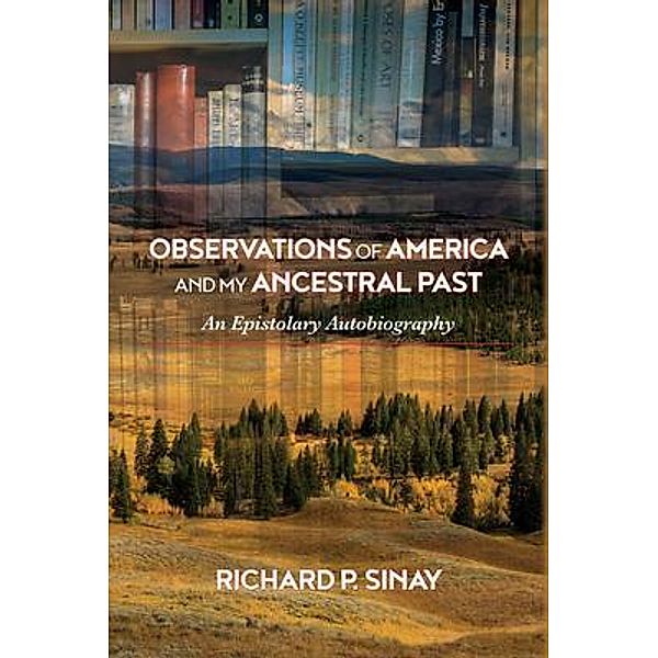 Observations of America and My Ancestral Past, Richard P. Sinay