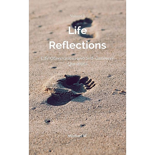 Observations On Life And Questions To Ask Yourself (Life Reflections, #3) / Life Reflections, Michael W