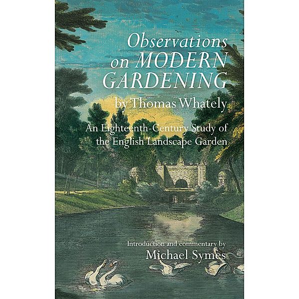 Observations on Modern Gardening, by Thomas Whately / Garden and Landscape History Bd.5, Michael Symes