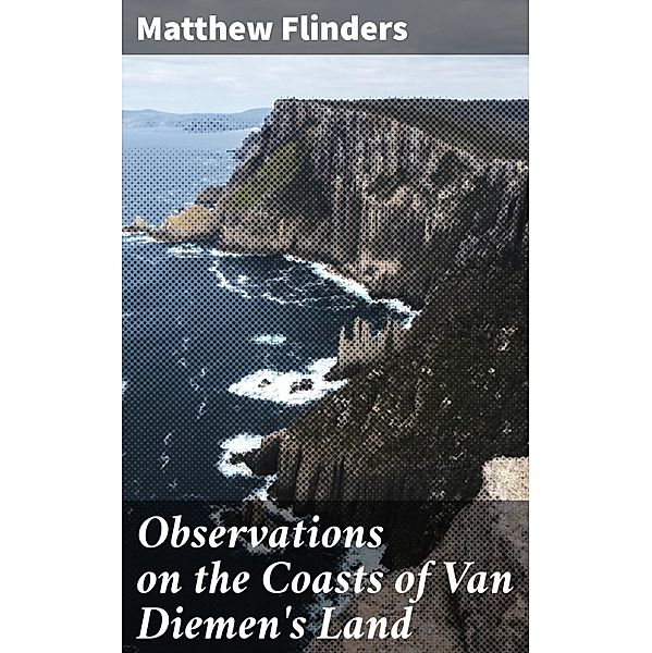 Observations on the Coasts of Van Diemen's Land, Matthew Flinders