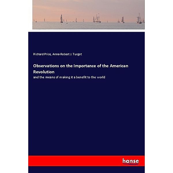 Observations on the Importance of the American Revolution, Richard Price, Anne-Robert J. Turgot