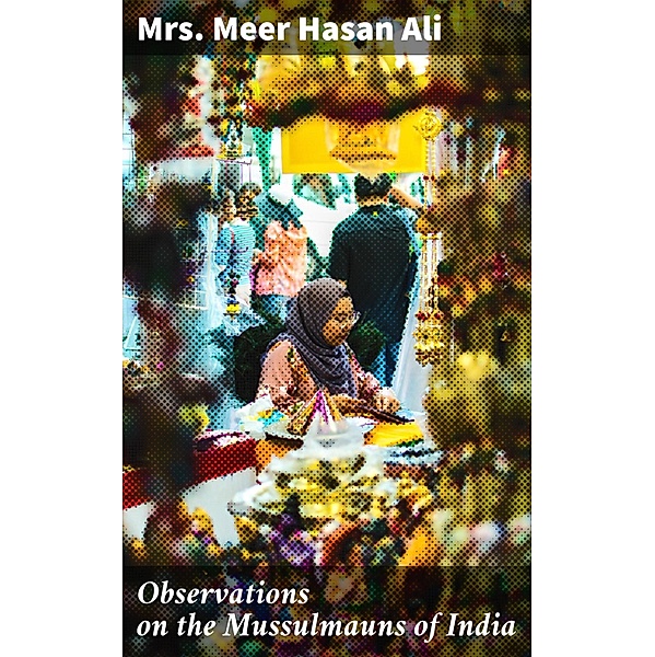 Observations on the Mussulmauns of India, Meer Hasan Ali