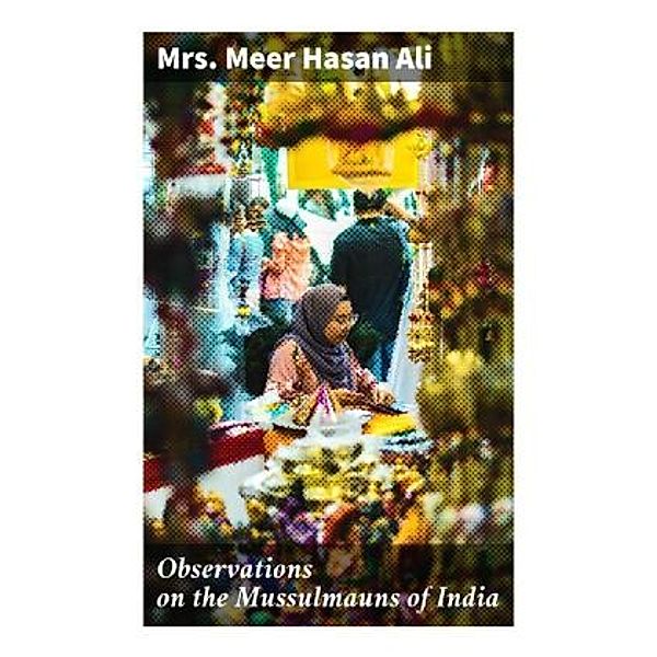Observations on the Mussulmauns of India, Mrs. Meer Hasan Ali