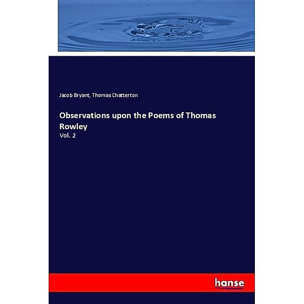 Observations upon the Poems of Thomas Rowley, Jacob Bryant, Thomas Chatterton
