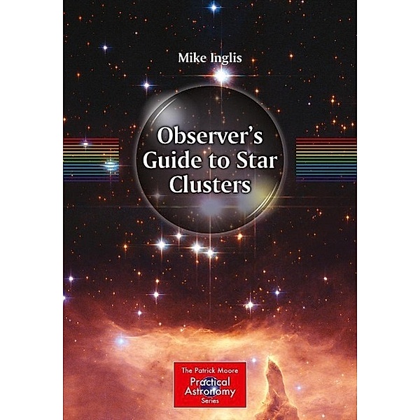 Observer's Guide to Star Clusters / The Patrick Moore Practical Astronomy Series, Mike Inglis