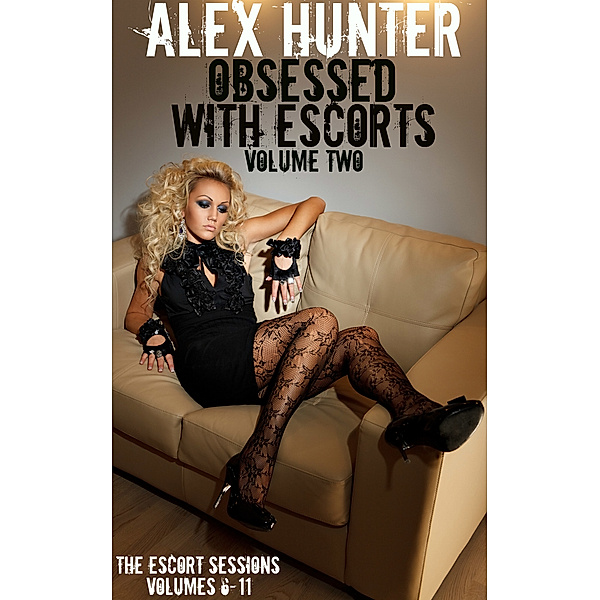 Obsessed With Escorts: Volume Two - The Escort Sessions: Volumes 6-11, Alex Hunter