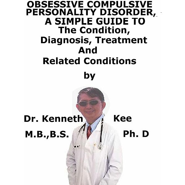 Obsessive Compulsive Personality Disorder, A Simple Guide To The Condition, Diagnosis, Treatment And Related Conditions, Kenneth Kee