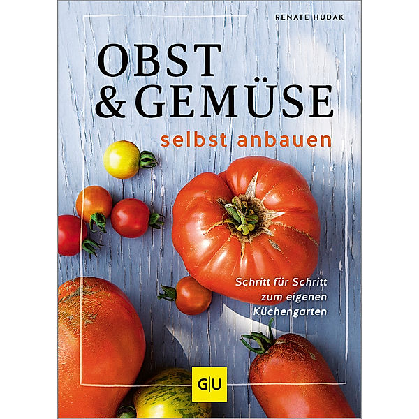 Obst & Gemüse selbst anbauen, Renate Hudak