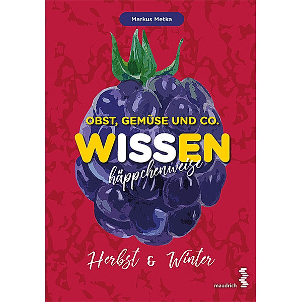 Obst, Gemüse und Co. WISSEN häppchenweise / Obst, Gemüse und Co. WISSEN häppchenweise - Herbst & Winter, Markus Metka