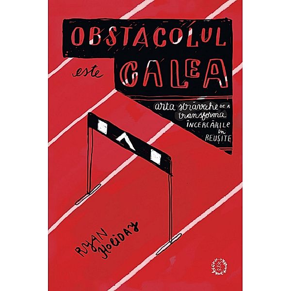 OBSTACOLUL ESTE CALEA, Ryan Holiday