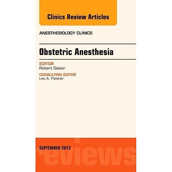 Obstetric and Gynecologic Anesthesia, An Issue of Anesthesiology Clinics, Robert R. Gaiser