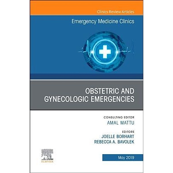 Obstetric and Gynecologic Emergencies, An Issue of Emergency Medicine Clinics of North America, Joelle Borhart, Rebecca Bavolek