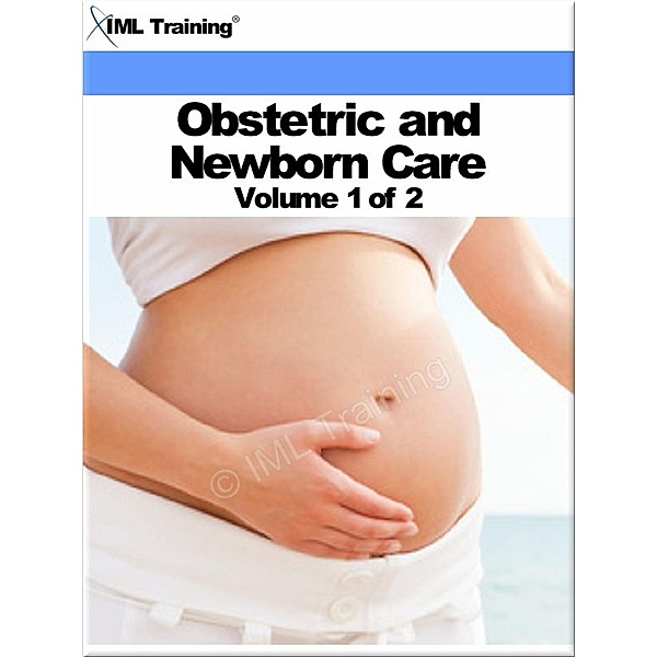Obstetric and Newborn Care Volume 1 of 2 (Nursing) / Nursing, Iml Training